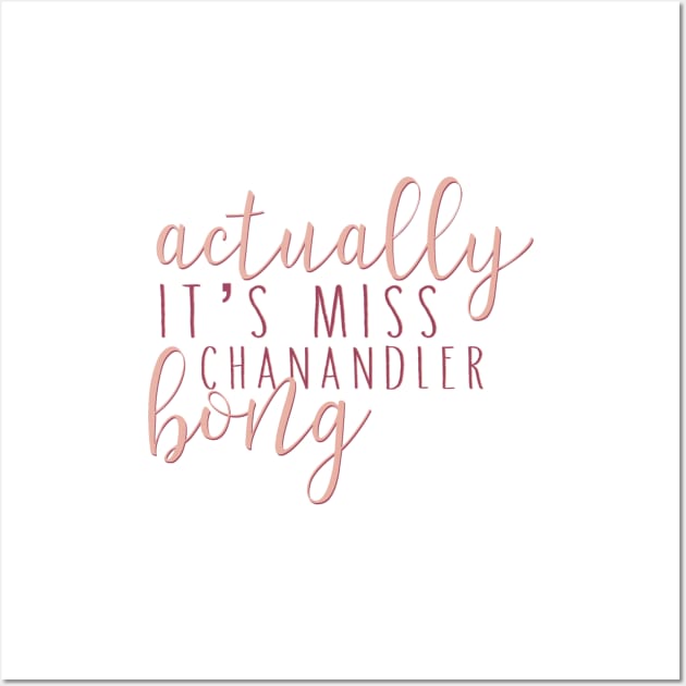 “Actually, it’s Miss Chanandler Bong.” Wall Art by sunkissed
